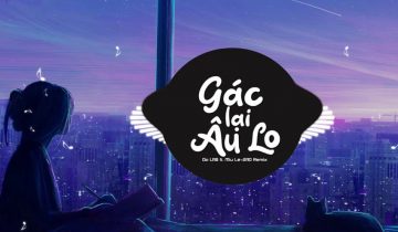 GÁC LẠI ÂU LO (Lyrics) | Lời bài hát, Hợp âm chuẩn, Karaoke, MP3