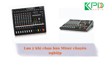 Những điều cần lưu ý khi lựa chọn bàn Mixer âm thanh chuyên nghiệp