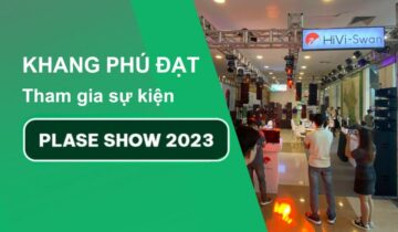 Khang Phú Đạt Audio Tại Triển Lãm Âm Thanh Quốc Tế Plase Show 2023