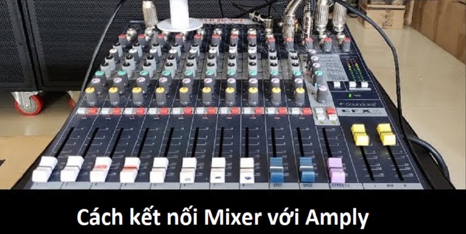 Cách kết nối Mixer với Amply đơn giản